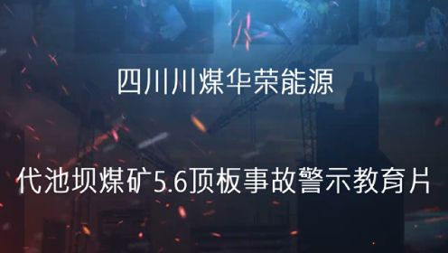 四川川煤华荣能源代池坝煤矿5.6顶板事故警示教育片